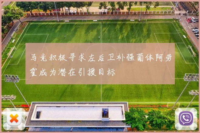 马竞积极寻求左后卫补强葡体阿劳霍成为潜在引援目标