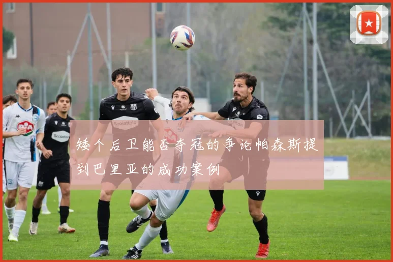 矮个后卫能否夺冠的争论帕森斯提到巴里亚的成功案例